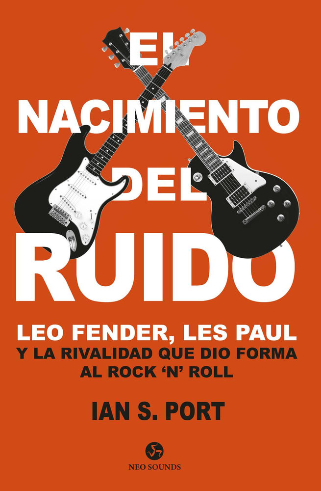 El Nacimiento del ruido. Leo Fender, Les Paul y la rivalidad que dio forma al Rock `n´ Roll
